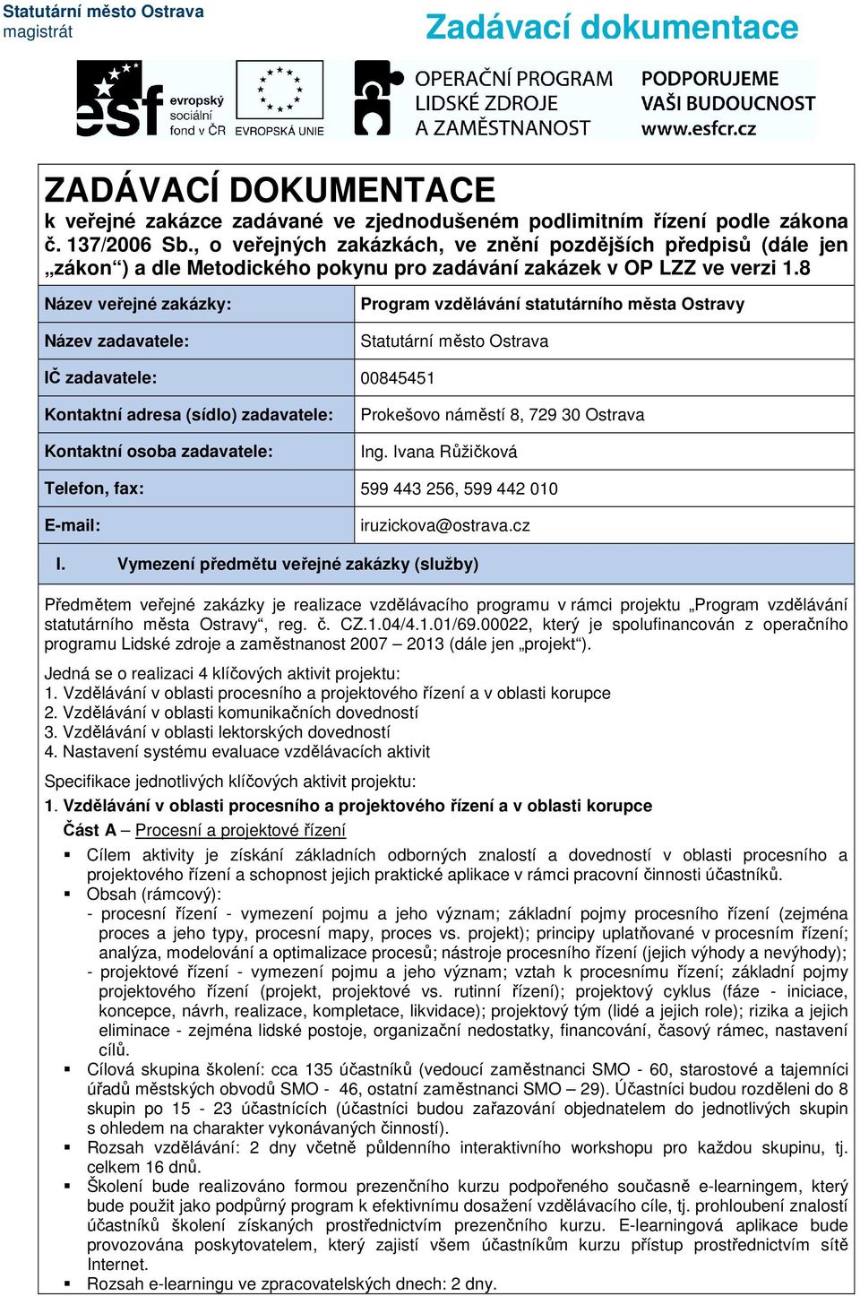 8 Název veřejné zakázky: Název zadavatele: Program vzdělávání statutárního města Ostravy Statutární město Ostrava IČ zadavatele: 00845451 Kontaktní adresa (sídlo) zadavatele: Kontaktní osoba