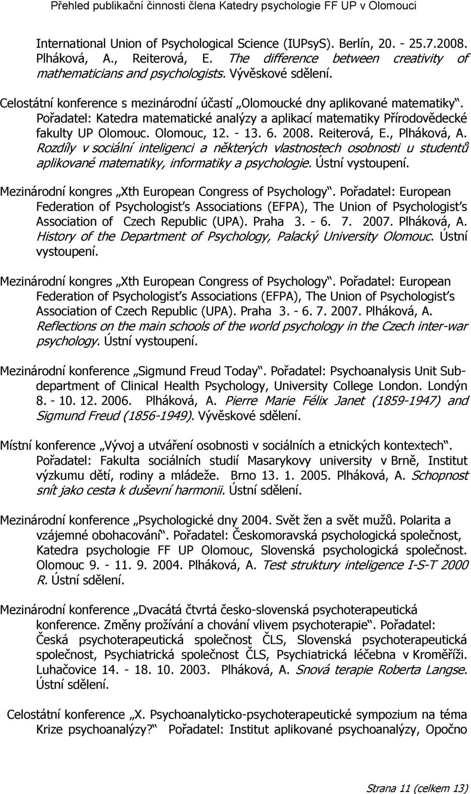 2008. Reiterová, E., Plháková, A. Rozdíly v sociální inteligenci a některých vlastnostech osobnosti u studentů aplikované matematiky, informatiky a psychologie. Ústní vystoupení.