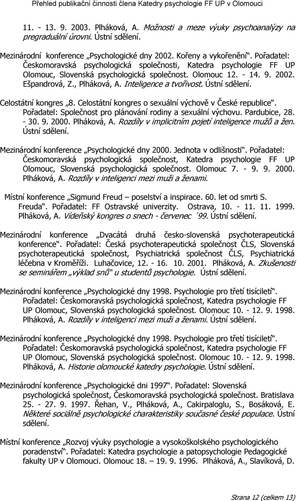 Inteligence a tvořivost. Ústní sdělení. Celostátní kongres 8. Celostátní kongres o sexuální výchově v České republice. Pořadatel: Společnost pro plánování rodiny a sexuální výchovu. Pardubice, 28.