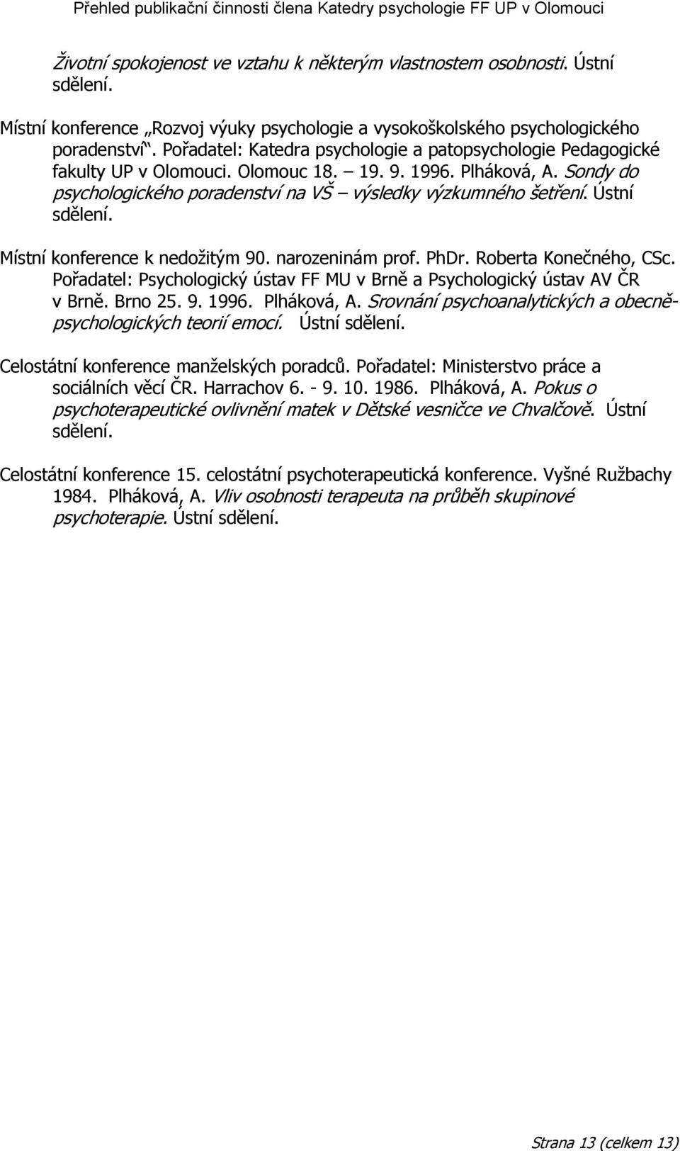 Ústní sdělení. Místní konference k nedožitým 90. narozeninám prof. PhDr. Roberta Konečného, CSc. Pořadatel: Psychologický ústav FF MU v Brně a Psychologický ústav AV ČR v Brně. Brno 25. 9. 1996.