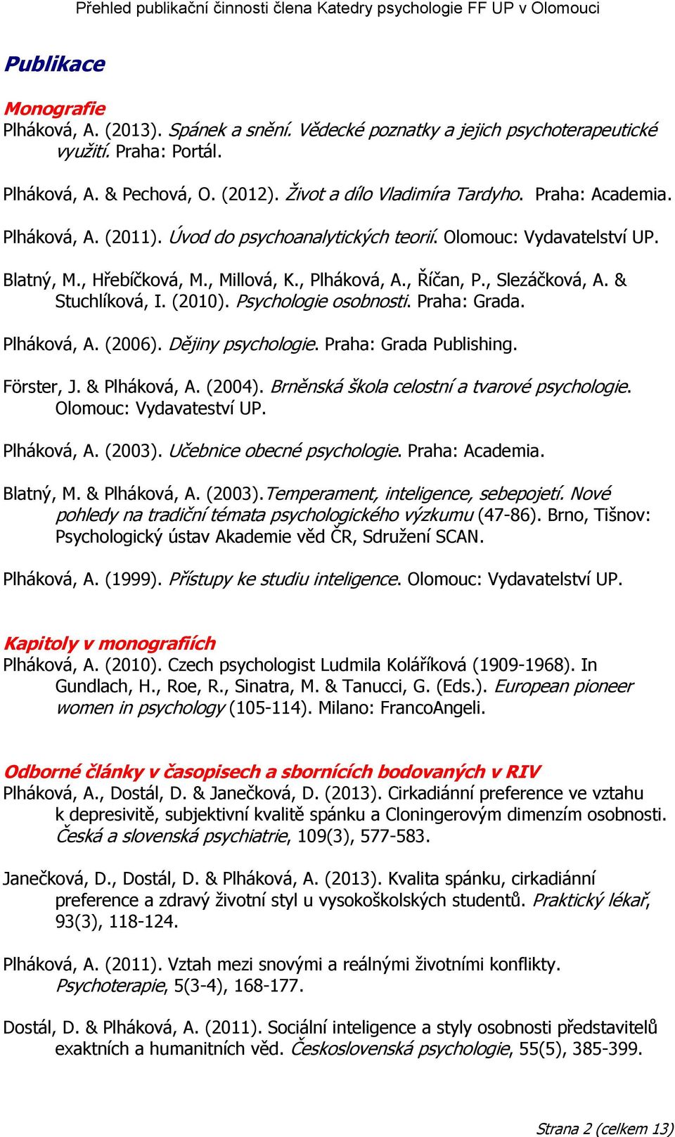(2010). Psychologie osobnosti. Praha: Grada. Plháková, A. (2006). Dějiny psychologie. Praha: Grada Publishing. Förster, J. & Plháková, A. (2004). Brněnská škola celostní a tvarové psychologie.