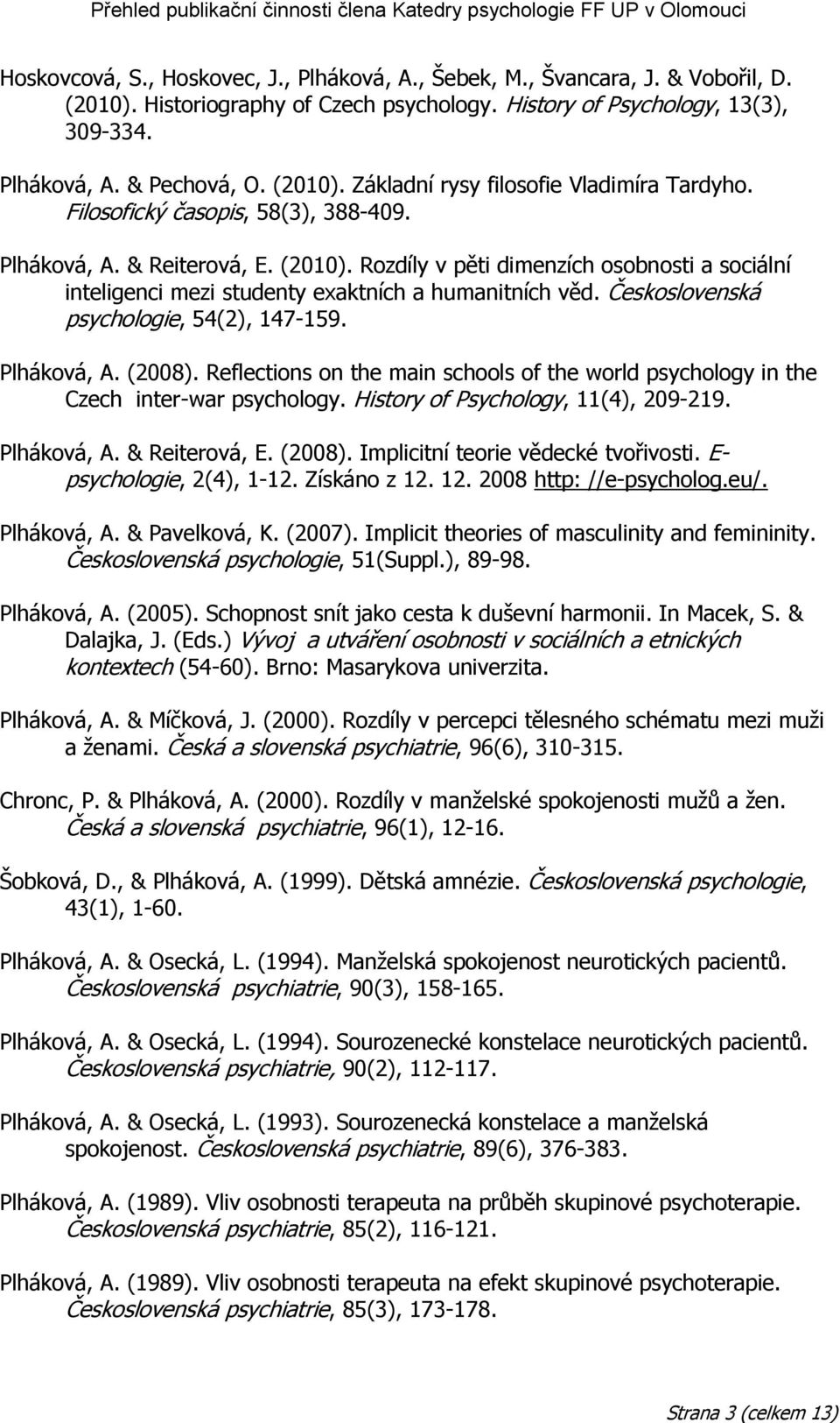 Československá psychologie, 54(2), 147-159. Plháková, A. (2008). Reflections on the main schools of the world psychology in the Czech inter-war psychology. History of Psychology, 11(4), 209-219.