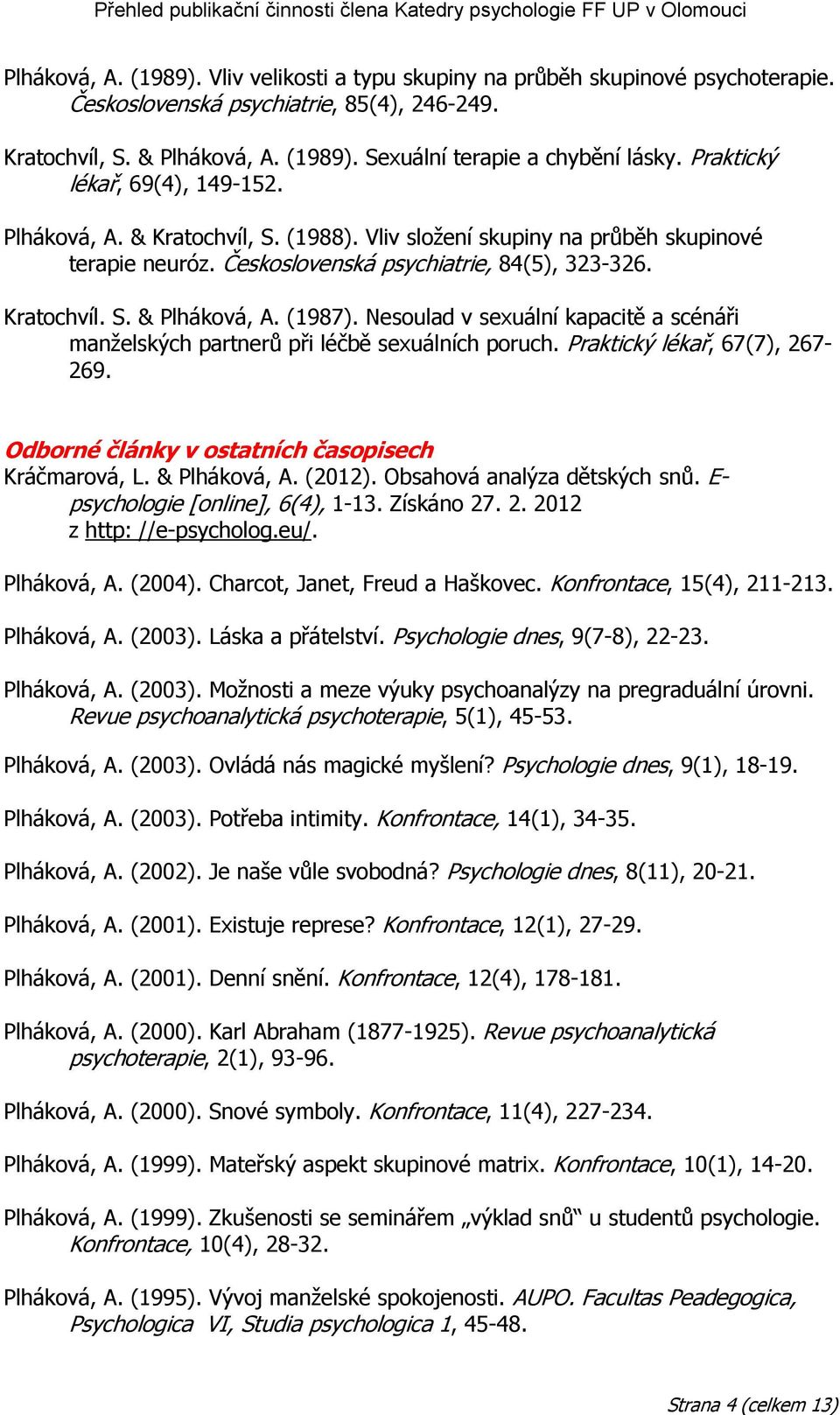 (1987). Nesoulad v sexuální kapacitě a scénáři manželských partnerů při léčbě sexuálních poruch. Praktický lékař, 67(7), 267-269. Odborné články v ostatních časopisech Kráčmarová, L. & Plháková, A.