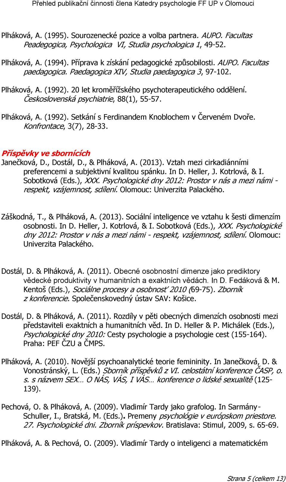 Plháková, A. (1992). Setkání s Ferdinandem Knoblochem v Červeném Dvoře. Konfrontace, 3(7), 28-33. Příspěvky ve sbornících Janečková, D., Dostál, D., & Plháková, A. (2013).
