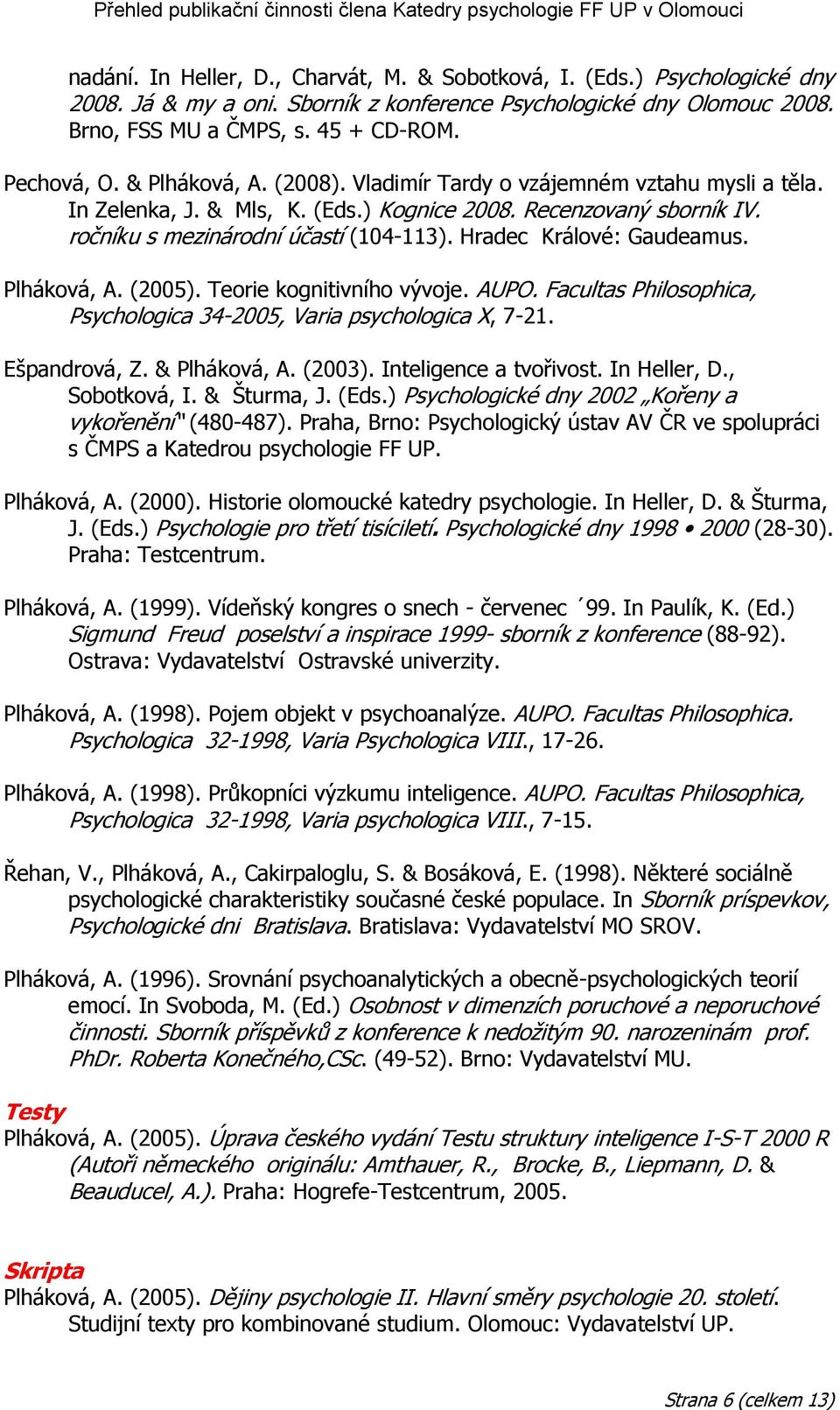 Hradec Králové: Gaudeamus. Plháková, A. (2005). Teorie kognitivního vývoje. AUPO. Facultas Philosophica, Psychologica 34-2005, Varia psychologica X, 7-21. Ešpandrová, Z. & Plháková, A. (2003).