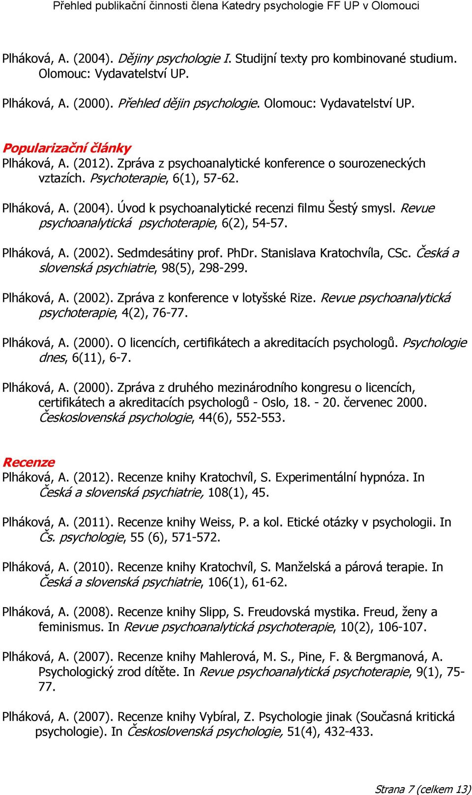 Revue psychoanalytická psychoterapie, 6(2), 54-57. Plháková, A. (2002). Sedmdesátiny prof. PhDr. Stanislava Kratochvíla, CSc. Česká a slovenská psychiatrie, 98(5), 298-299. Plháková, A. (2002). Zpráva z konference v lotyšské Rize.