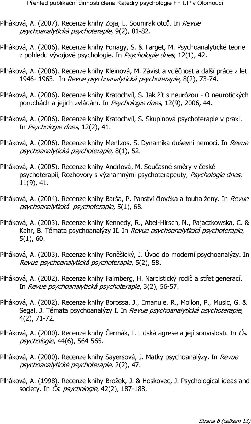 In Revue psychoanalytická psychoterapie, 8(2), 73-74. Plháková, A. (2006). Recenze knihy Kratochvíl, S. Jak žít s neurózou - O neurotických poruchách a jejich zvládání.
