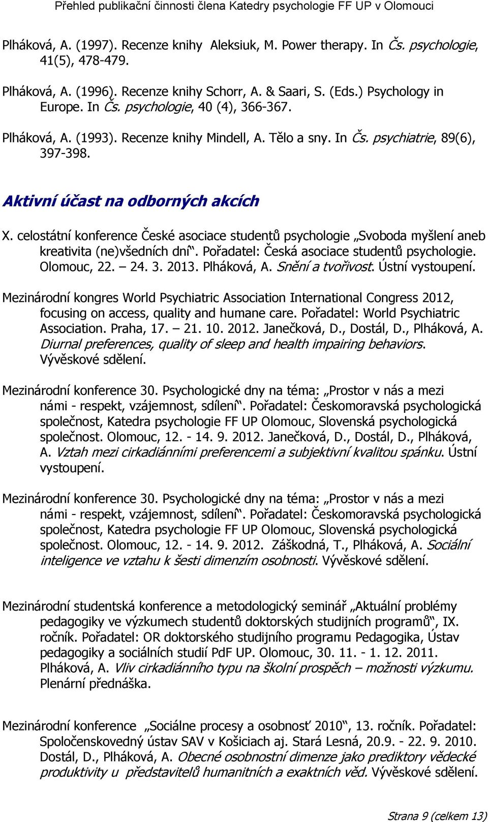 celostátní konference České asociace studentů psychologie Svoboda myšlení aneb kreativita (ne)všedních dní. Pořadatel: Česká asociace studentů psychologie. Olomouc, 22. 24. 3. 2013. Plháková, A.