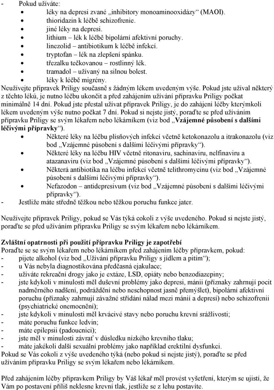 Neužívejte přípravek Priligy současně s žádným lékem uvedeným výše. Pokud jste užíval některý z těchto léků, je nutno léčbu ukončit a před zahájením užívání přípravku Priligy počkat minimálně 14 dní.