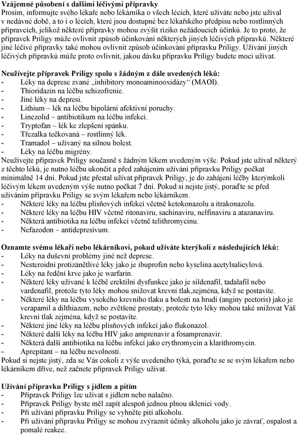 Je to proto, že přípravek Priligy může ovlivnit způsob účinkování některých jiných léčivých přípravků. Některé jiné léčivé přípravky také mohou ovlivnit způsob účinkování přípravku Priligy.