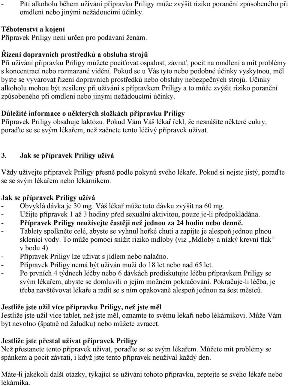 Řízení dopravních prostředků a obsluha strojů Při užívání přípravku Priligy můžete pociťovat ospalost, závrať, pocit na omdlení a mít problémy s koncentrací nebo rozmazané vidění.
