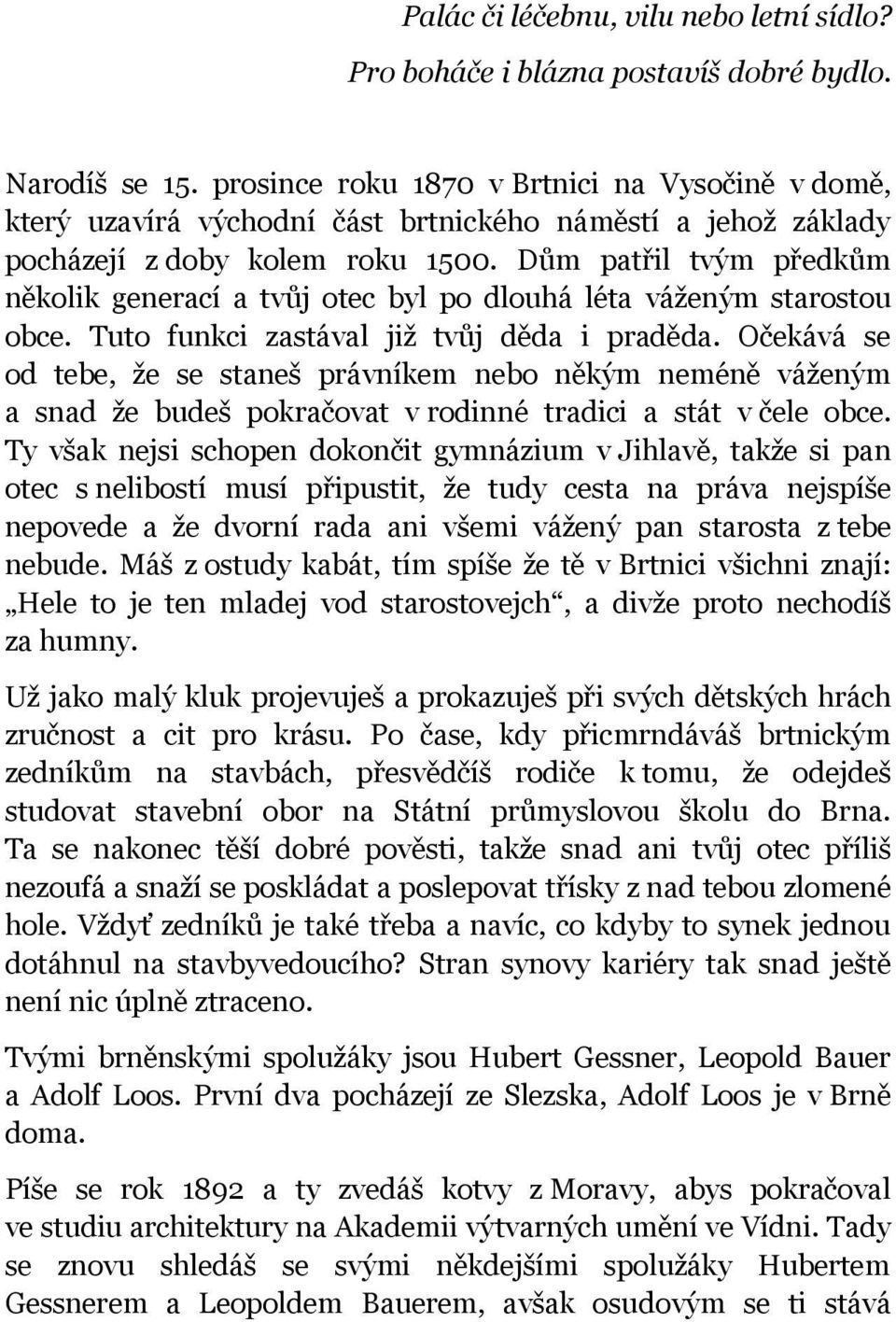 Dům patřil tvým předkům několik generací a tvůj otec byl po dlouhá léta váženým starostou obce. Tuto funkci zastával již tvůj děda i praděda.