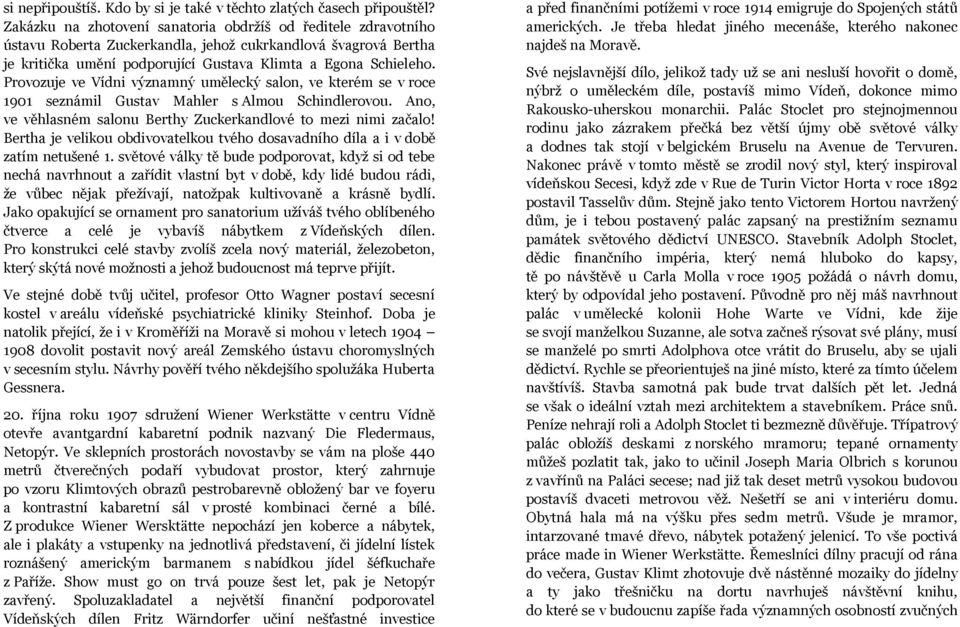 Provozuje ve Vídni významný umělecký salon, ve kterém se v roce 1901 seznámil Gustav Mahler s Almou Schindlerovou. Ano, ve věhlasném salonu Berthy Zuckerkandlové to mezi nimi začalo!