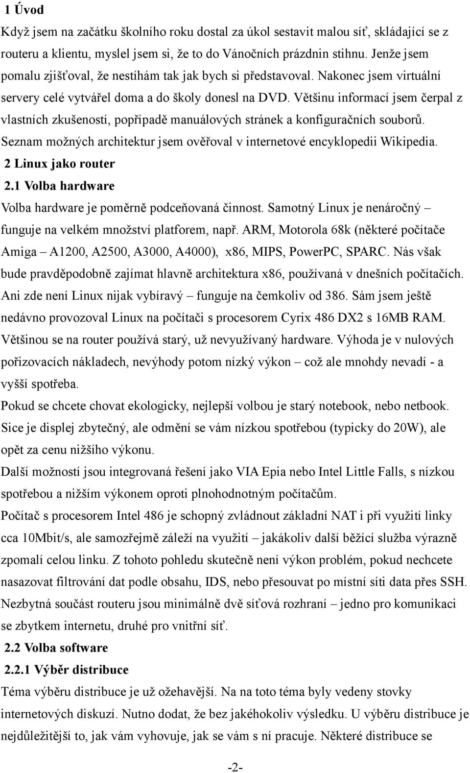 Většinu informací jsem čerpal z vlastních zkušeností, popřípadě manuálových stránek a konfiguračních souborů. Seznam možných architektur jsem ověřoval v internetové encyklopedii Wikipedia.