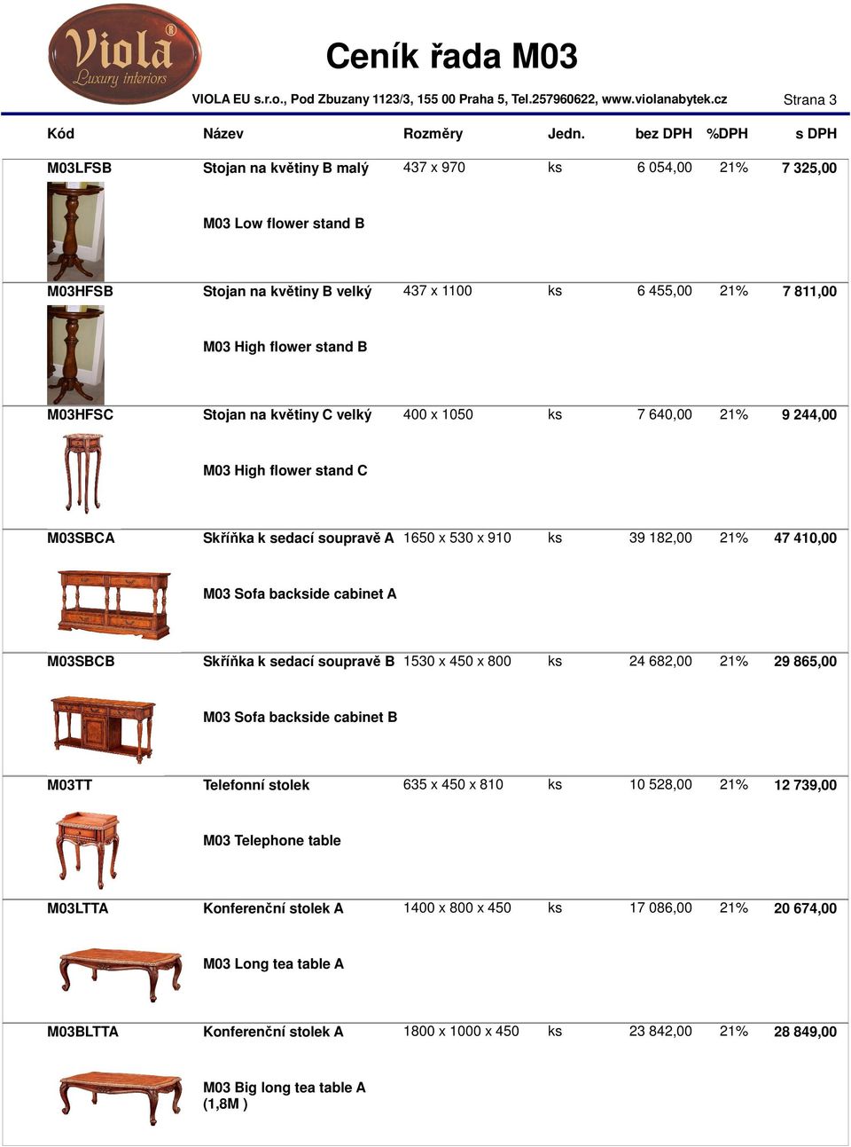 cabinet A M03SBCB Skříňka k sedací soupravě B 1530 x 450 x 800 ks 24 682,00 21% 29 865,00 M03 Sofa backside cabinet B M03TT Telefonní stolek 635 x 450 x 810 ks 10 528,00 21% 12 739,00 M03 Telephone