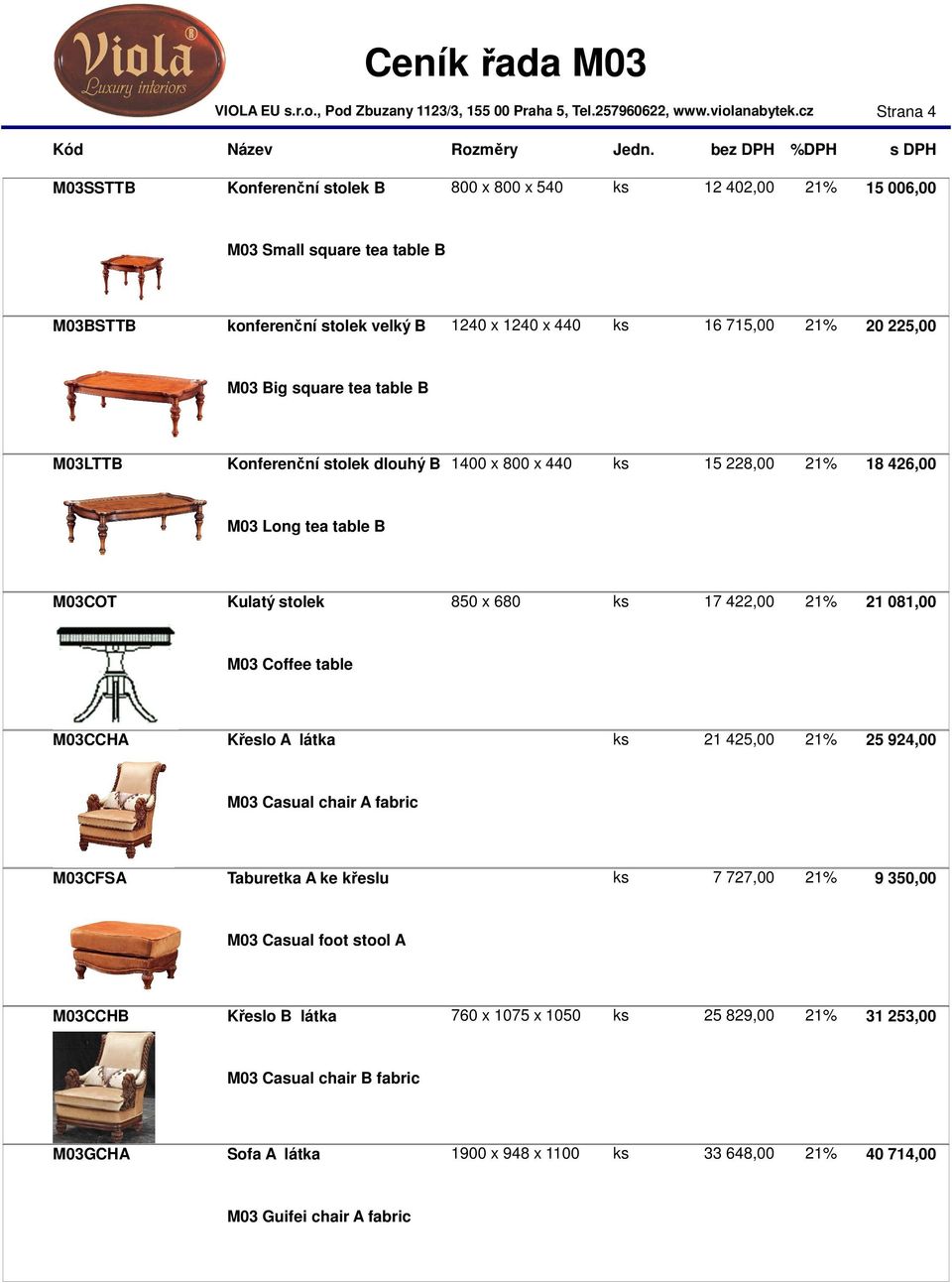 21% 21 081,00 M03 Coffee table M03CCHA Křeslo A látka ks 21 425,00 21% 25 924,00 M03 Casual chair A fabric M03CFSA Taburetka A ke křeslu ks 7 727,00 21% 9 350,00 M03 Casual foot stool