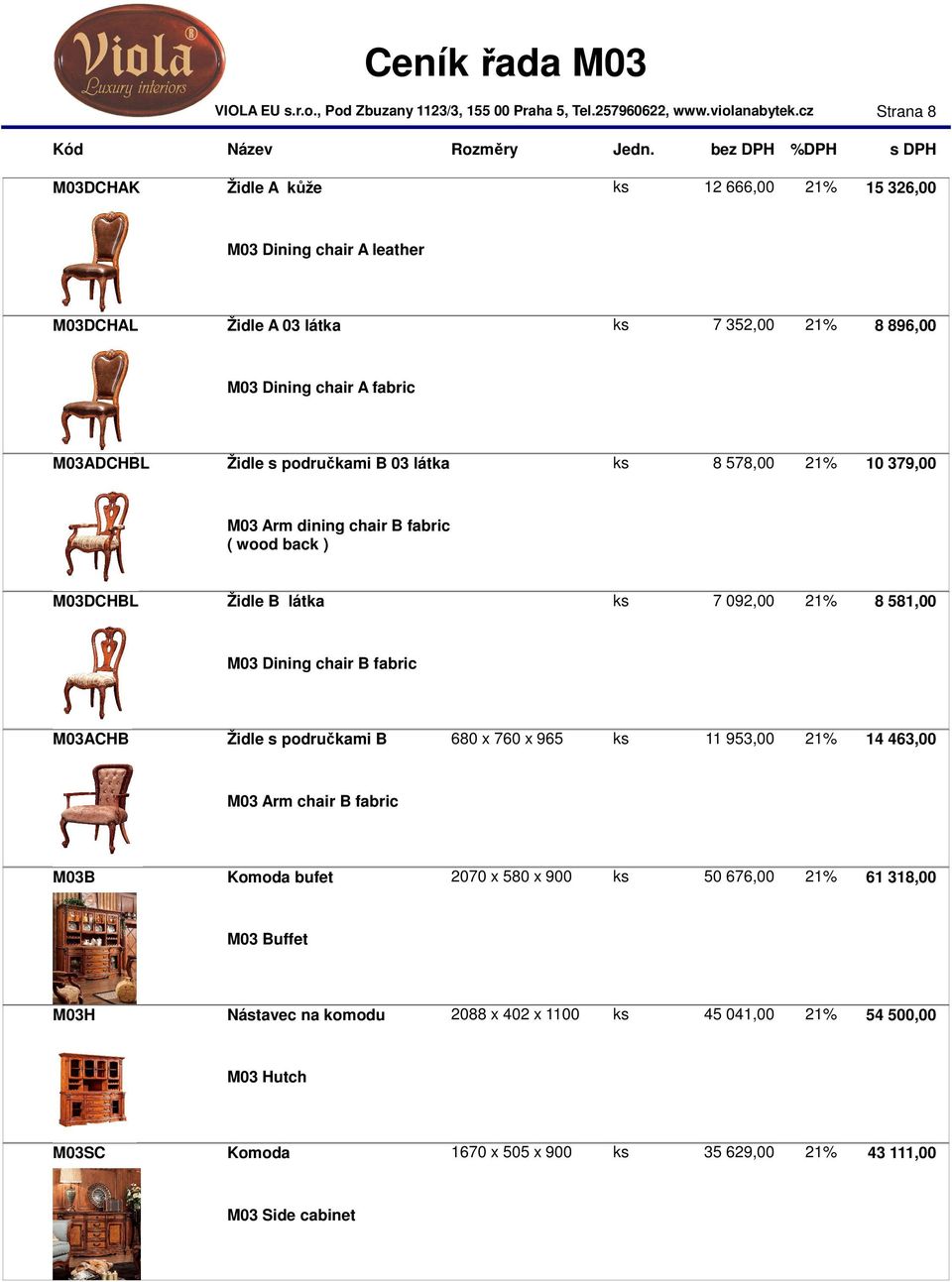 Dining chair B fabric M03ACHB Židle s područkami B 680 x 760 x 965 ks 11 953,00 21% 14 463,00 M03 Arm chair B fabric M03B Komoda bufet 2070 x 580 x 900 ks 50 676,00