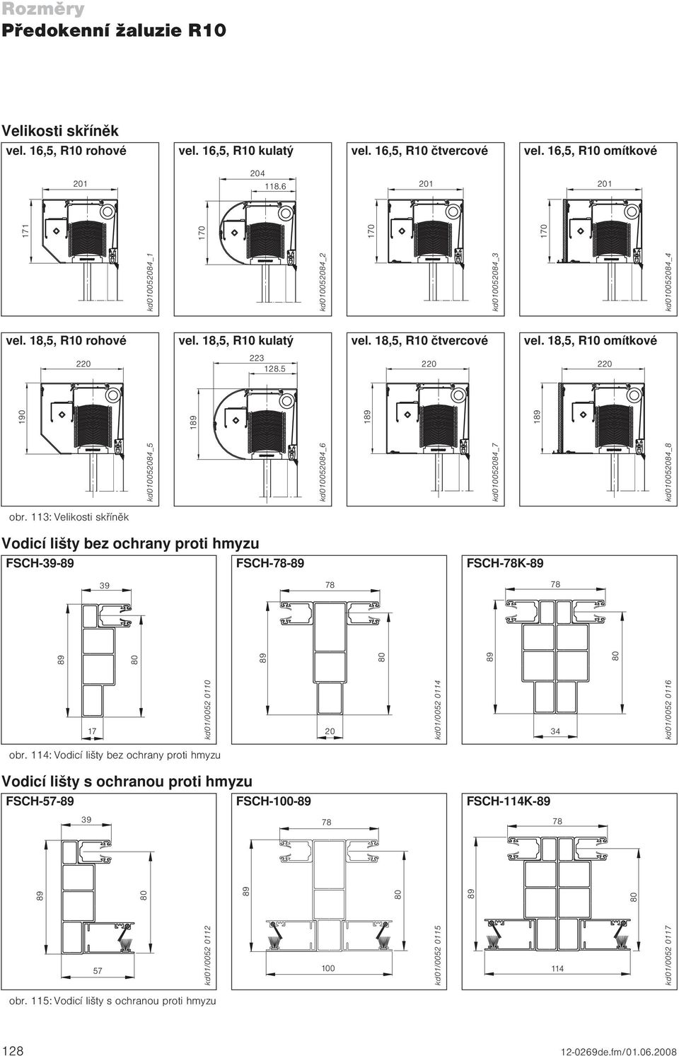 113: Velikosti skříněk Vodicí lišty bez ochrany proti hmyzu FSCH-39-89 FSCH-78-89 FSCH-78K-89 39 78 78 89 80 89 80 89 80 17 kd01/0052 0110 20 kd01/0052 011 3 kd01/0052 0116 obr.