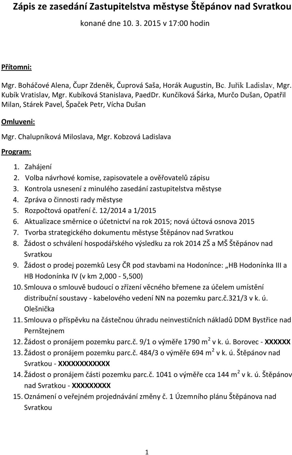 Kobzová Ladislava Program: 1. Zahájení 2. Volba návrhové komise, zapisovatele a ověřovatelů zápisu 3. Kontrola usnesení z minulého zasedání zastupitelstva městyse 4. Zpráva o činnosti rady městyse 5.