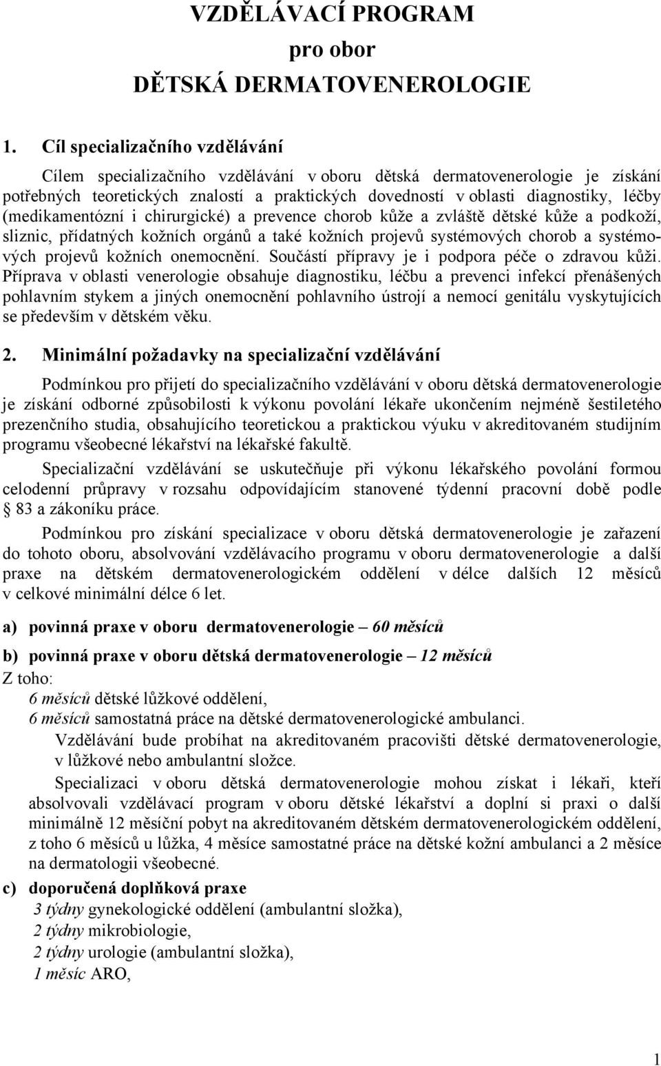 (medikamentózní i chirurgické) a prevence chorob kůže a zvláště dětské kůže a podkoží, sliznic, přídatných kožních orgánů a také kožních projevů systémových chorob a systémových projevů kožních