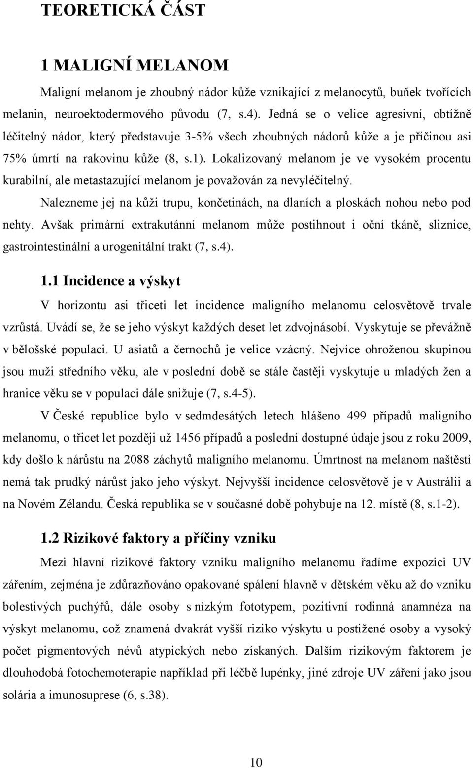 Lokalizovaný melanom je ve vysokém procentu kurabilní, ale metastazující melanom je považován za nevyléčitelný. Nalezneme jej na kůži trupu, končetinách, na dlaních a ploskách nohou nebo pod nehty.