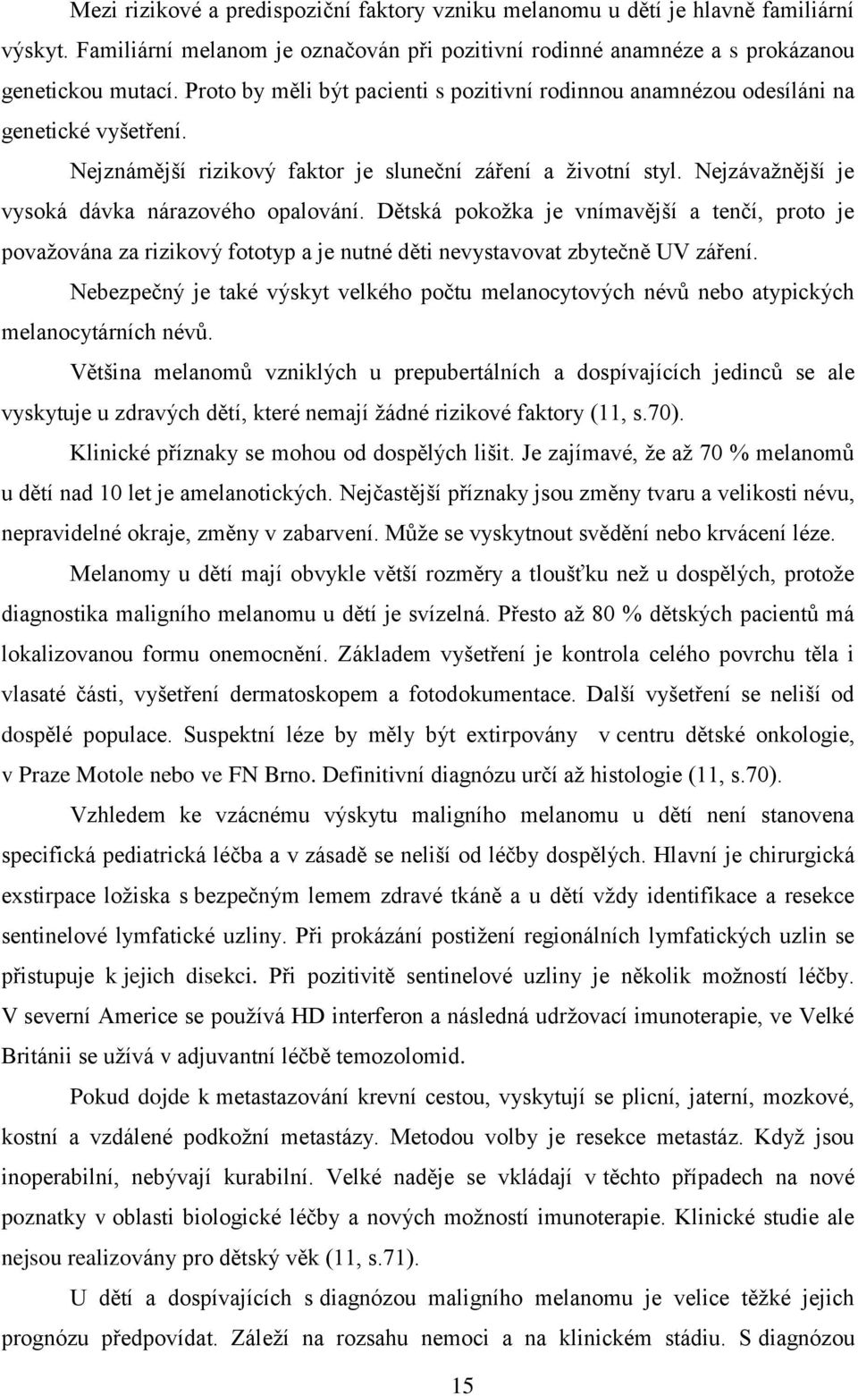 Nejzávažnější je vysoká dávka nárazového opalování. Dětská pokožka je vnímavější a tenčí, proto je považována za rizikový fototyp a je nutné děti nevystavovat zbytečně UV záření.