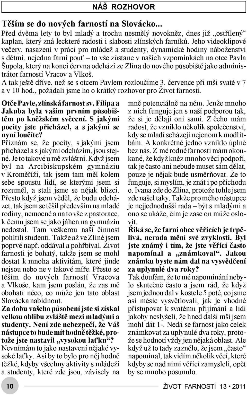 června odchází ze Zlína do nového působiště jako administrátor farností Vracov a Vlkoš. A tak ještě dříve, než se s otcem Pavlem rozloučíme 3. července při mši svaté v 7 a v 10 hod.