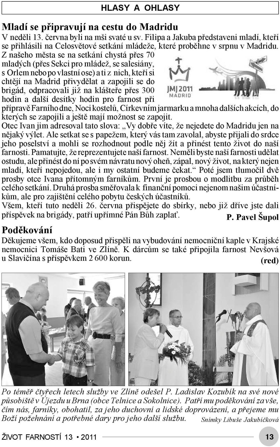 Z našeho města se na setkání chystá přes 70 mladých (přes Sekci pro mládež, se salesiány, s Orlem nebo po vlastní ose) a ti z nich, kteří si chtějí na Madrid přivydělat a zapojili se do brigád,