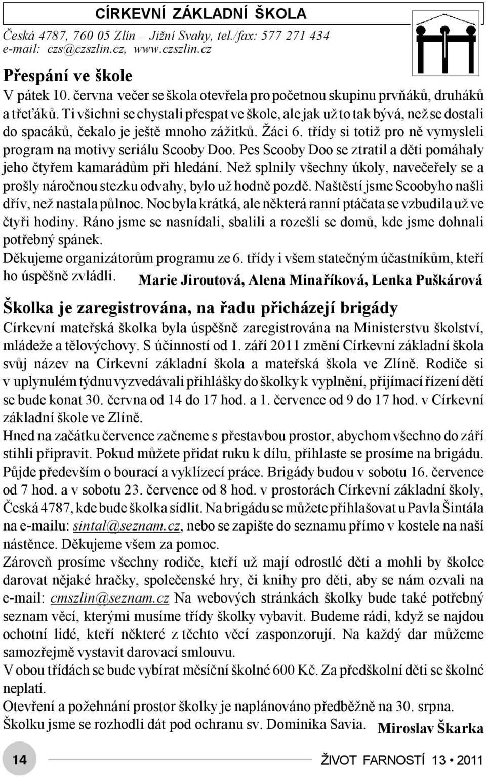 Ti všichni se chystali přespat ve škole, ale jak už to tak bývá, než se dostali do spacáků, čekalo je ještě mnoho zážitků. Žáci 6. třídy si totiž pro ně vymysleli program na motivy seriálu Scooby Doo.