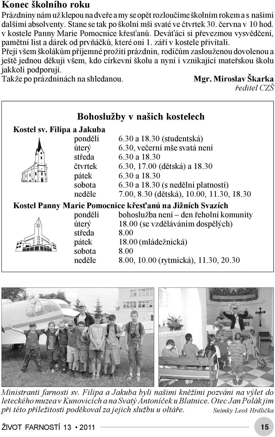 Přeji všem školákům příjemné prožití prázdnin, rodičům zaslouženou dovolenou a ještě jednou děkuji všem, kdo církevní školu a nyní i vznikající mateřskou školu jakkoli podporují.