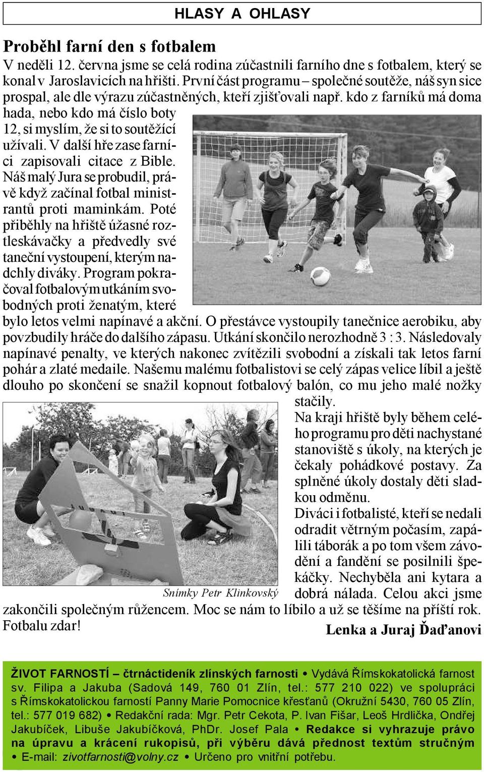 kdo z farníků má doma hada, nebo kdo má číslo boty 12, si myslím, že si to soutěžící užívali. V další hře zase farníci zapisovali citace z Bible.