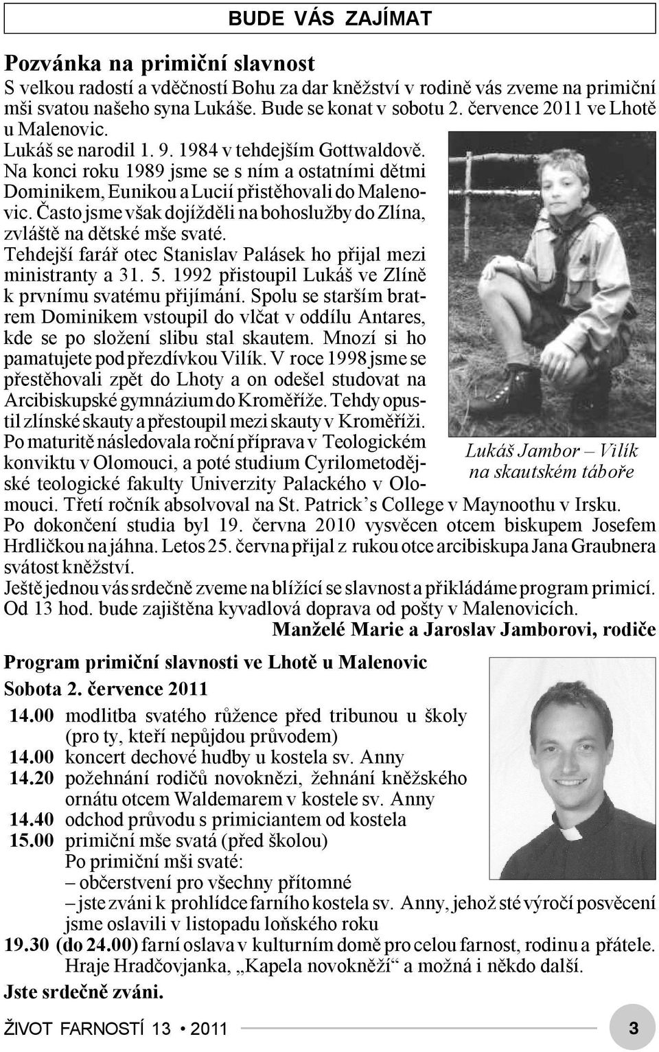Často jsme však dojížděli na bohoslužby do Zlína, zvláště na dětské mše svaté. Tehdejší farář otec Stanislav Palásek ho přijal mezi ministranty a 31. 5.