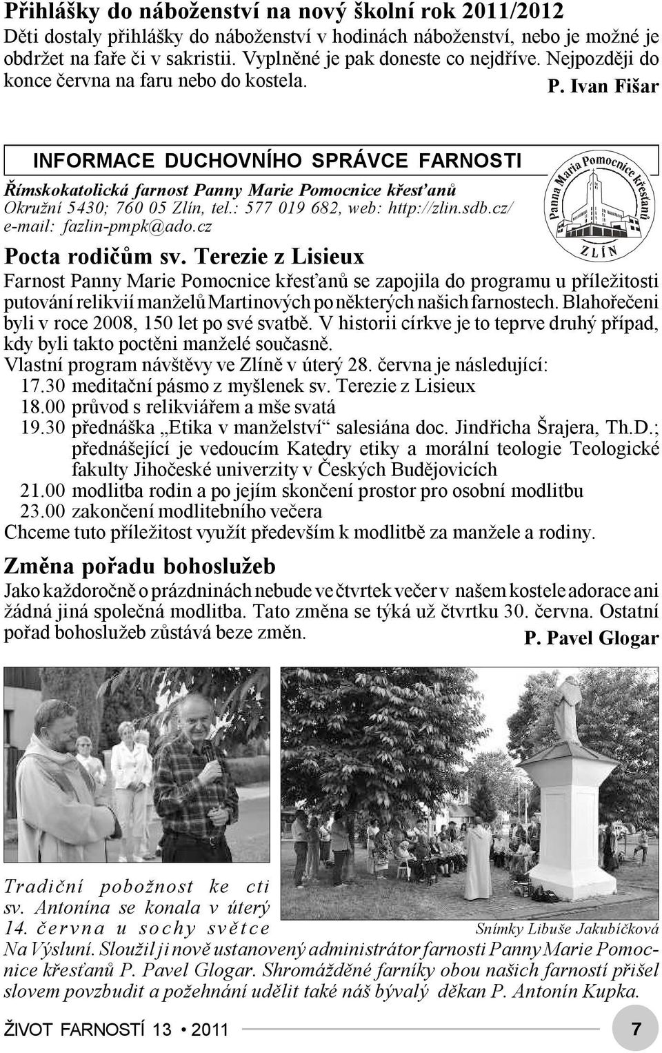 Ivan Fišar INFORMACE DUCHOVNÍHO SPRÁVCE FARNOSTI Římskokatolická farnost Panny Marie Pomocnice křesťanů Okružní 5430; 760 05 Zlín, tel.: 577 019 682, web: http://zlin.sdb.cz/ e-mail: fazlin-pmpk@ado.