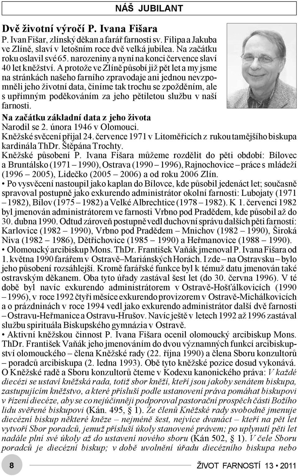 A protože ve Zlíně působí již pět let a my jsme na stránkách našeho farního zpravodaje ani jednou nevzpomněli jeho životní data, činíme tak trochu se zpožděním, ale s upřímným poděkováním za jeho