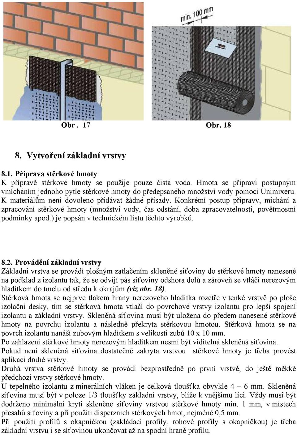 Konkrétní postup přípravy, míchání a zpracování stěrkové hmoty (množství vody, čas odstání, doba zpracovatelnosti, povětrnostní podmínky apod.) je popsán v technickém listu těchto výrobků. 8.2.