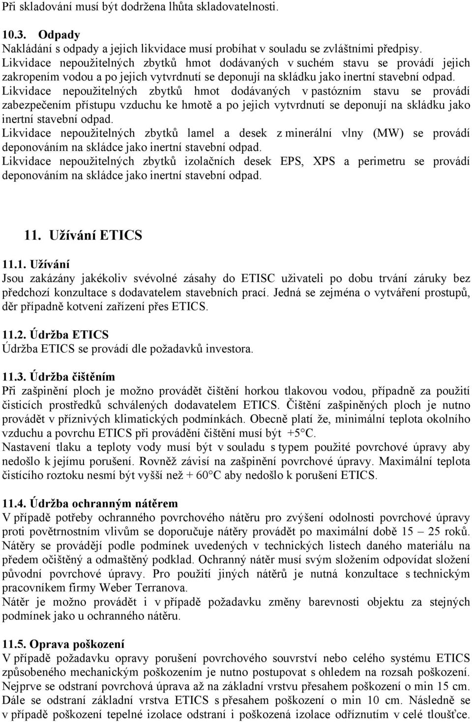 Likvidace nepoužitelných zbytků hmot dodávaných v pastózním stavu se provádí zabezpečením přístupu vzduchu ke hmotě a po jejich vytvrdnutí se deponují na skládku jako inertní stavební odpad.