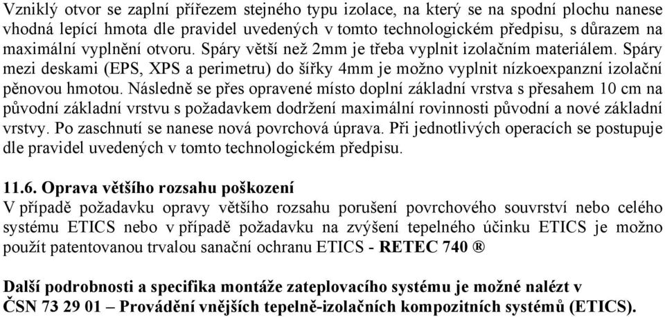 Následně se přes opravené místo doplní základní vrstva s přesahem 10 cm na původní základní vrstvu s požadavkem dodržení maximální rovinnosti původní a nové základní vrstvy.