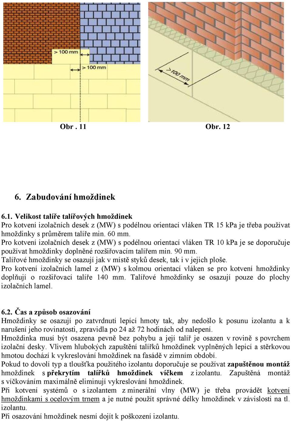 Talířové hmoždinky se osazují jak v místě styků desek, tak i v jejich ploše.