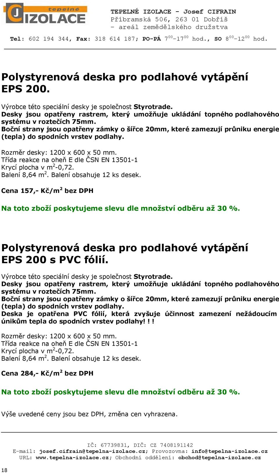 Boční strany jsou opatřeny zámky o šířce 20, které zamezují průniku energie (tepla) do spodních vrstev podlahy. Rozměr desky: 1200 x 600 x 50.