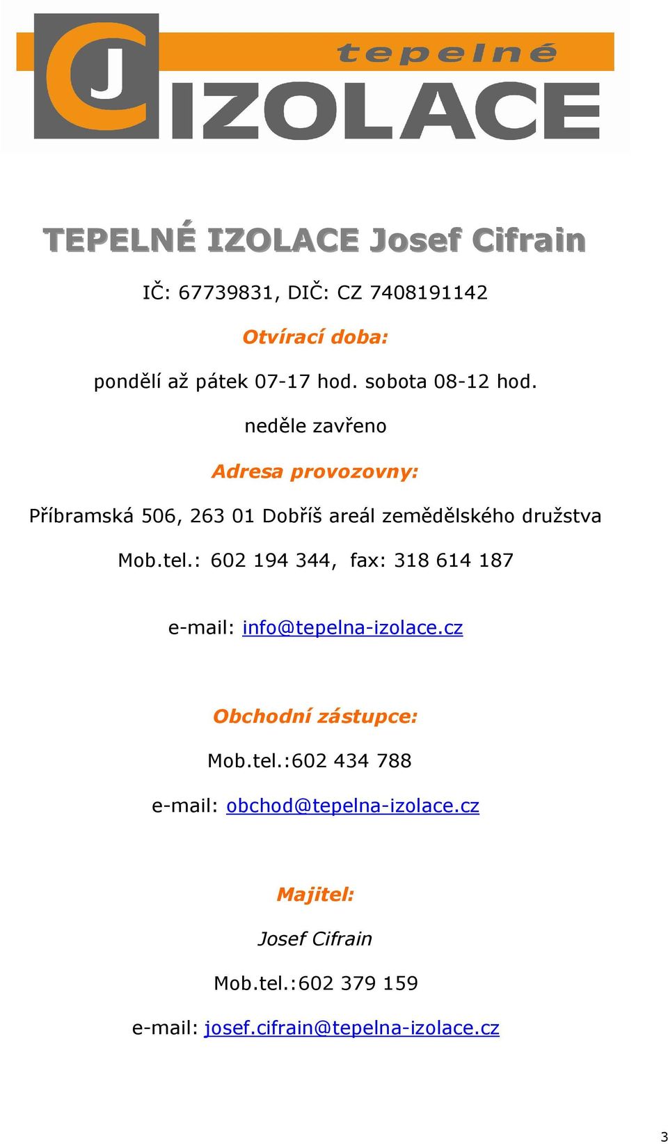 : 602 194 344, fax: 318 614 187 e-mail: info@tepelna-izolace.cz Obchodní zástupce: Mob.tel.