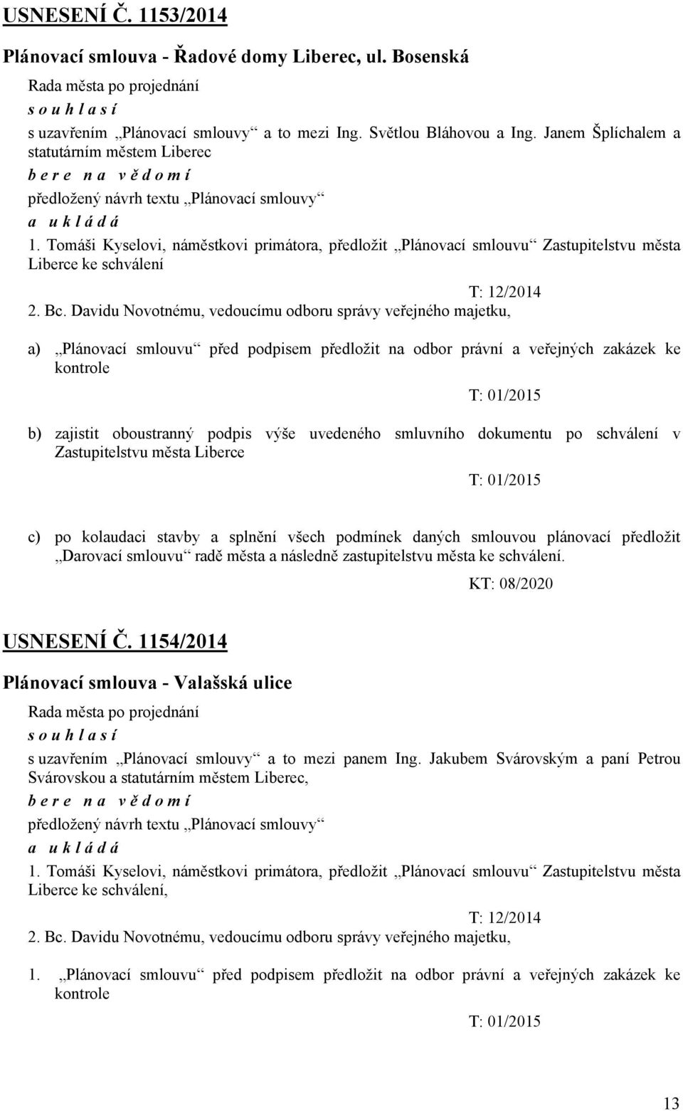 Tomáši Kyselovi, náměstkovi primátora, předložit Plánovací smlouvu Zastupitelstvu města Liberce ke schválení T: 12/2014 2. Bc.