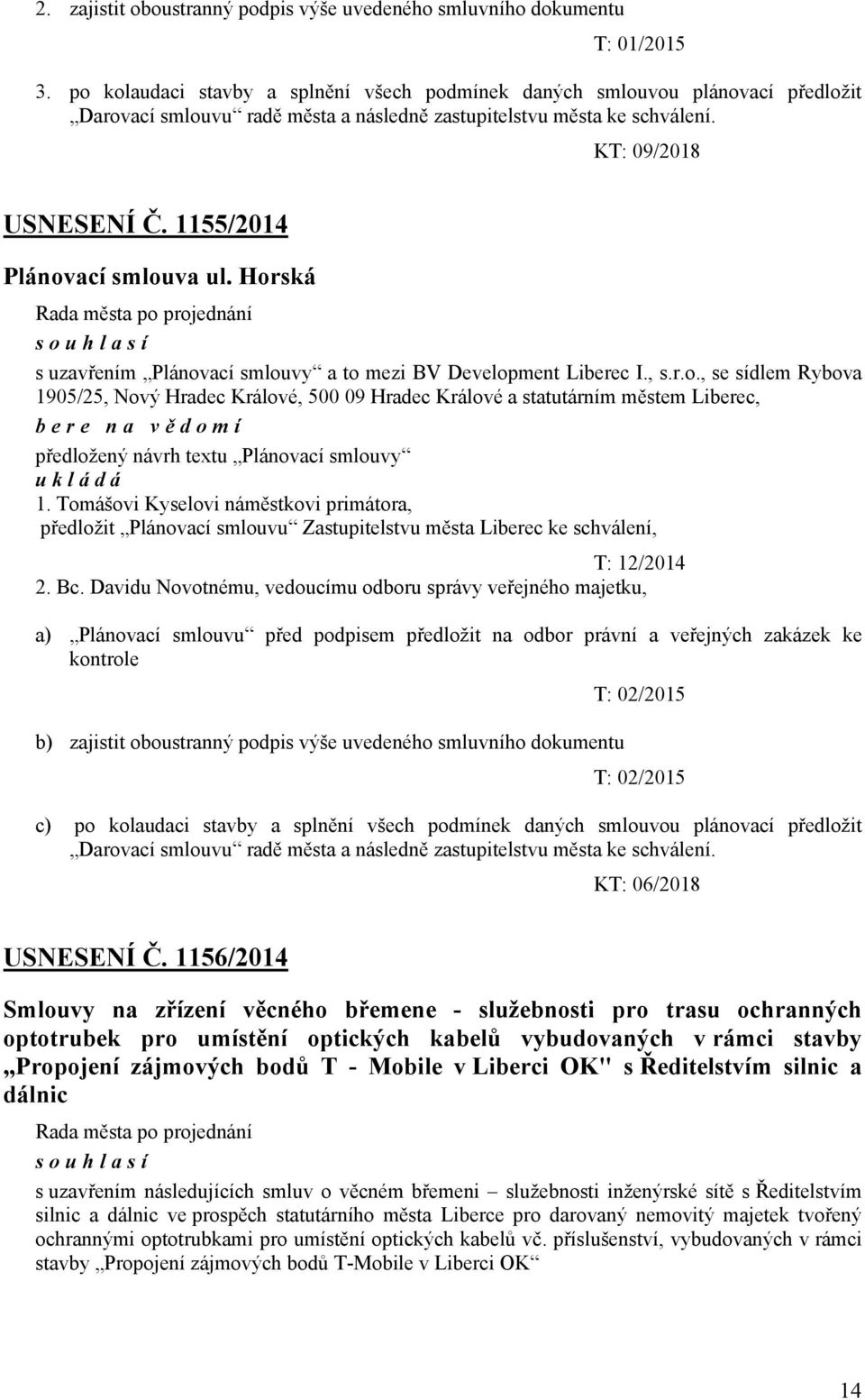 1155/2014 Plánovací smlouva ul. Horská s uzavřením Plánovací smlouvy a to mezi BV Development Liberec I., s.r.o., se sídlem Rybova 1905/25, Nový Hradec Králové, 500 09 Hradec Králové a statutárním městem Liberec, bere na vě domí předložený návrh textu Plánovací smlouvy u k l á d á 1.