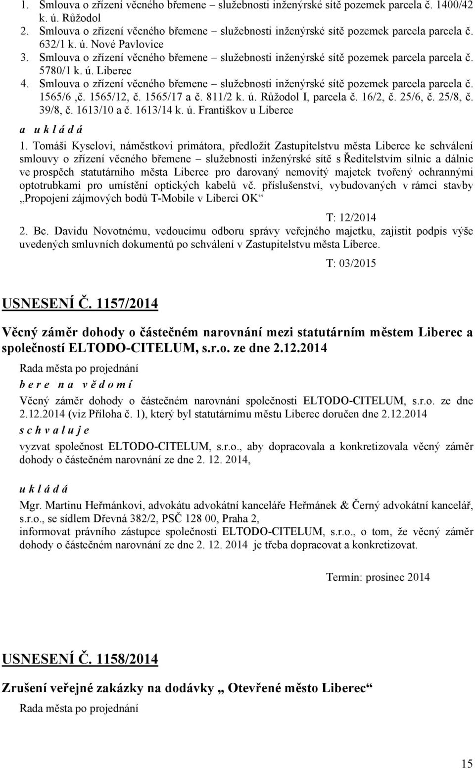 Smlouva o zřízení věcného břemene služebnosti inženýrské sítě pozemek parcela parcela č. 1565/6,č. 1565/12, č. 1565/17 a č. 811/2 k. ú. Růžodol I, parcela č. 16/2, č. 25/6, č. 25/8, č. 39/8, č.