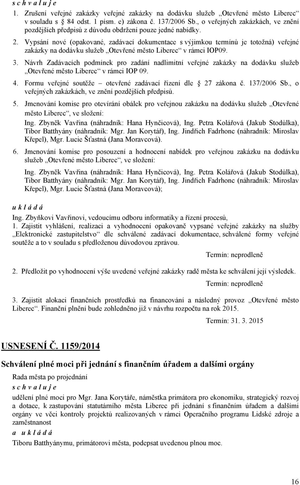 Vypsání nové (opakované, zadávací dokumentace s výjimkou termínů je totožná) veřejné zakázky na dodávku služeb Otevřené město Liberec v rámci IOP09. 3.