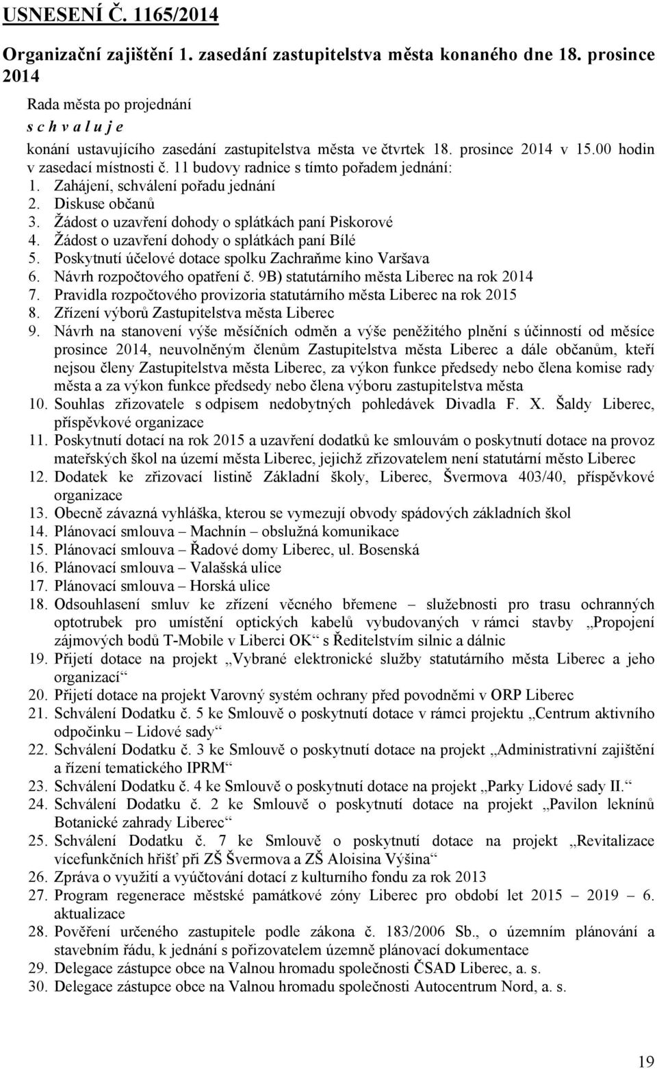 Žádost o uzavření dohody o splátkách paní Bílé 5. Poskytnutí účelové dotace spolku Zachraňme kino Varšava 6. Návrh rozpočtového opatření č. 9B) statutárního města Liberec na rok 2014 7.