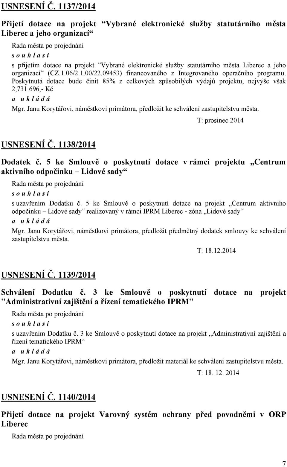 organizací (CZ.1.06/2.1.00/22.09453) financovaného z Integrovaného operačního programu. Poskytnutá dotace bude činit 85% z celkových způsobilých výdajů projektu, nejvýše však 2,731.696,- Kč Mgr.