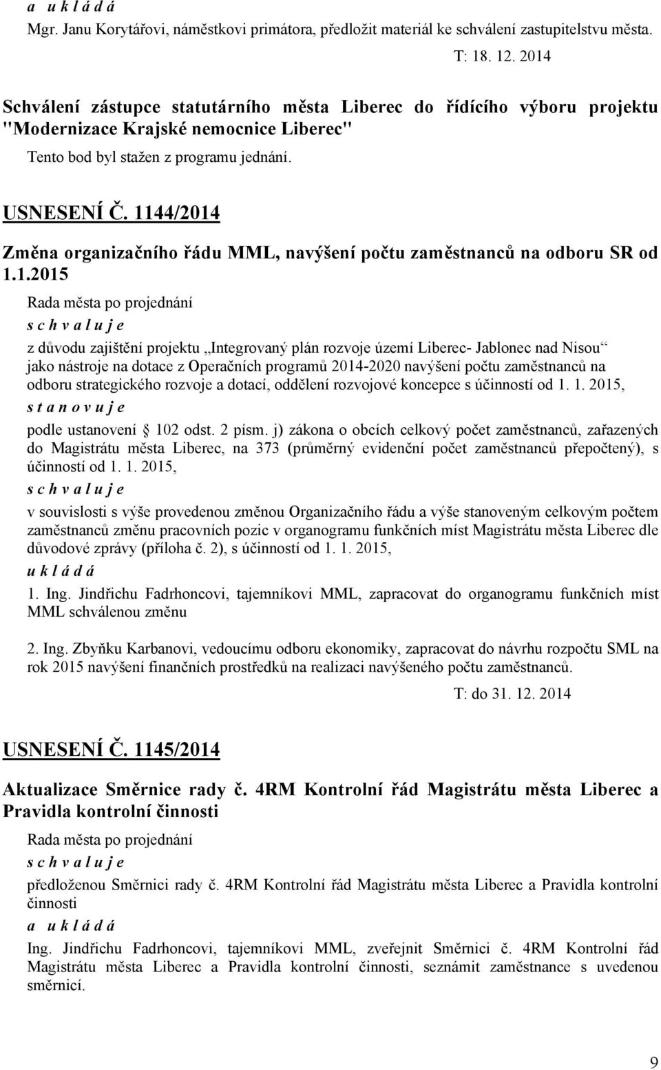 1144/2014 Změna organizačního řádu MML, navýšení počtu zaměstnanců na odboru SR od 1.1.2015 z důvodu zajištění projektu Integrovaný plán rozvoje území Liberec- Jablonec nad Nisou jako nástroje na