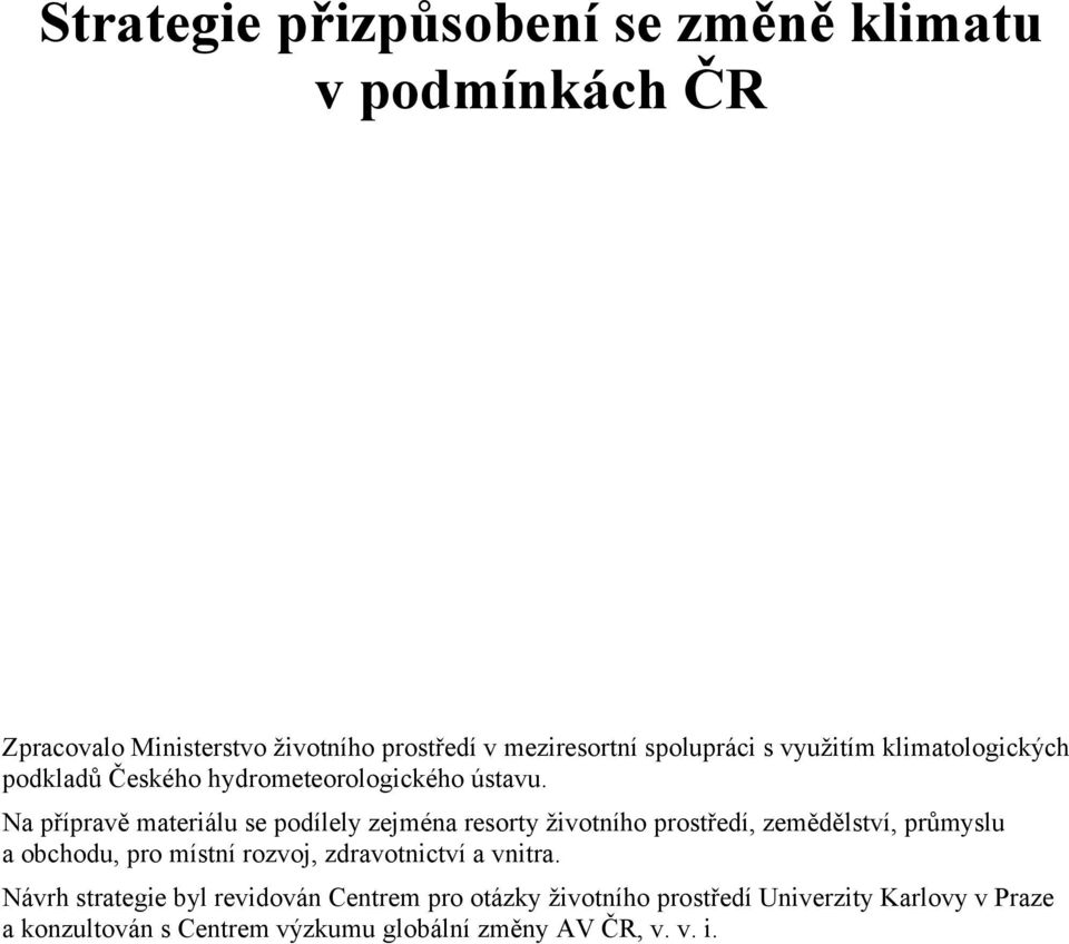 Na přípravě materiálu se podílely zejména resorty životního prostředí, zemědělství, průmyslu a obchodu, pro místní rozvoj,