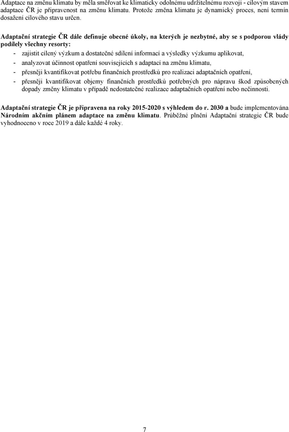 Adaptační strategie ČR dále definuje obecné úkoly, na kterých je nezbytné, aby se s podporou vlády podílely všechny resorty: - zajistit cílený výzkum a dostatečné sdílení informací a výsledky výzkumu