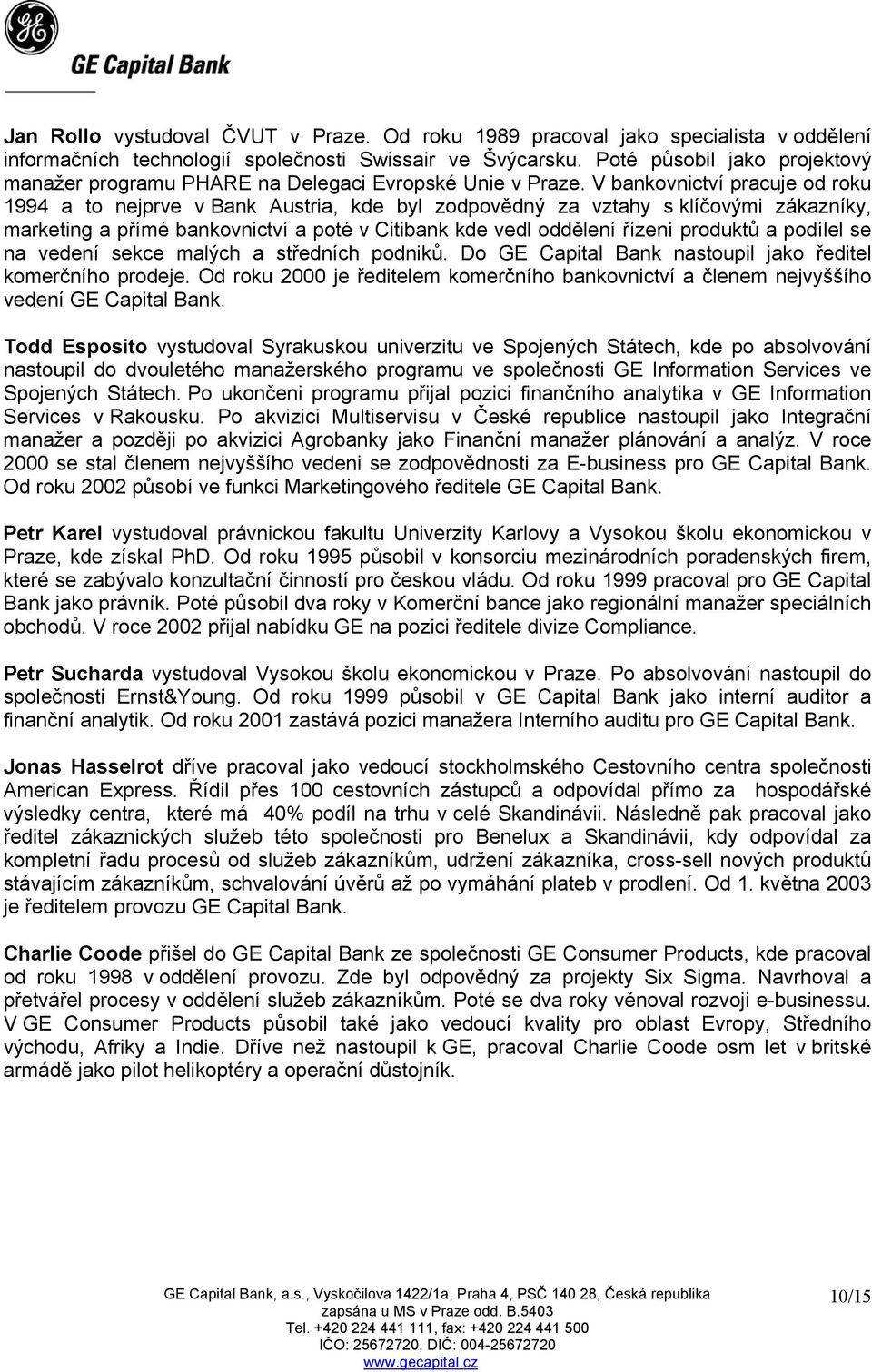 V bankovnictví pracuje od roku 1994 a to nejprve v Bank Austria, kde byl zodpovědný za vztahy s klíčovými zákazníky, marketing a přímé bankovnictví a poté v Citibank kde vedl oddělení řízení produktů